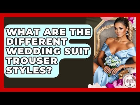 What Are The Different Wedding Suit Trouser Styles? - Wedding Trends Now