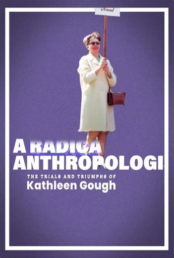 NEW: A RADICAL ANTHROPOLOGIST (THE TRIALS AND TRIUMPHS OF KATHLEEN GOUGH)