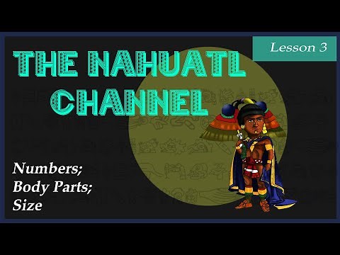 The Nahuatl Channel: Lesson 3 (Numbers, Body Parts, Size)