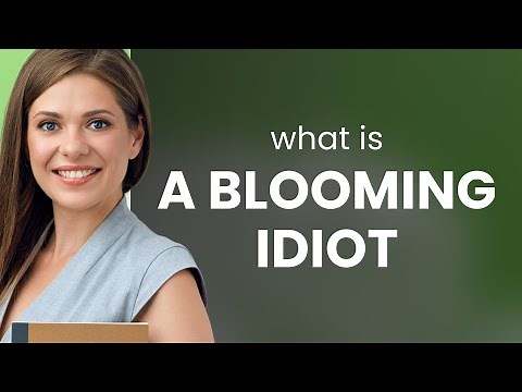 Understanding the Phrase "A Blooming Idiot" in English