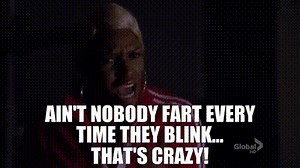 Ain't nobody fart every time they blink... that's crazy!