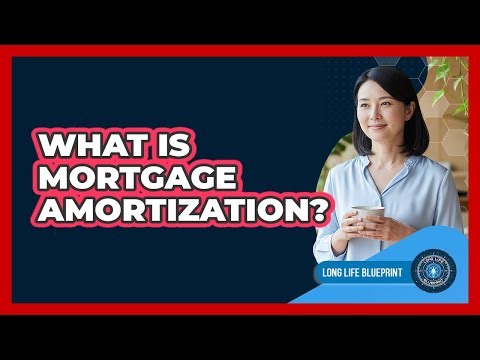 What Is Mortgage Amortization?