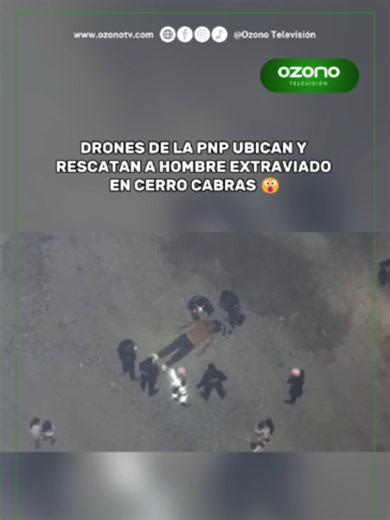 Drones de la PNP ubican y rescatan a hombre extraviado en Cerro Cabras