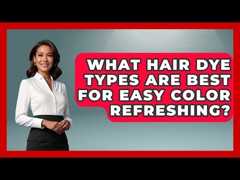 What Hair Dye Types Are Best For Easy Color Refreshing? - Ultimate Hair Care Guide