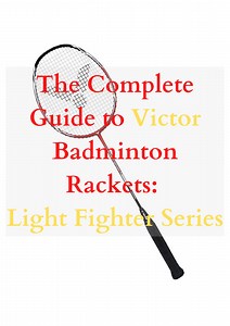 The Complete Guide to Victor Badminton Rackets: Light Fighter Series - BadmintonBites