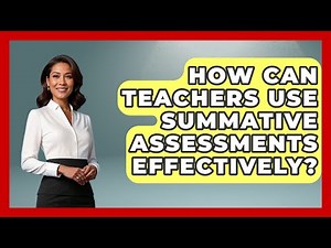 How Can Teachers Use Summative Assessments Effectively? - Aspiring Teacher Guide