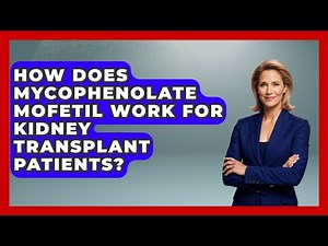 How Does Mycophenolate Mofetil Work For Kidney Transplant Patients? - Kidney Cancer Support Hub