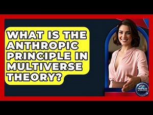 What Is The Anthropic Principle In Multiverse Theory? - Profiles in Politics