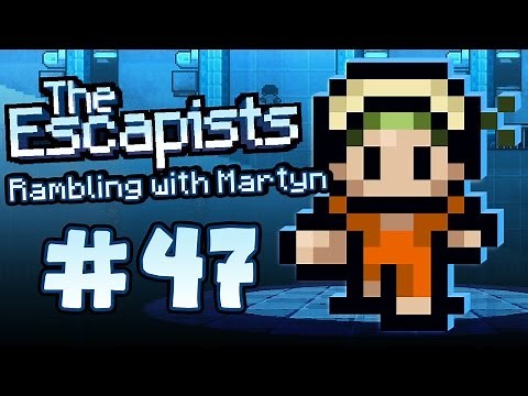 The Escapists: Rambling With Martyn (Part 47)