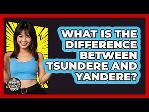 What Is The Difference Between Tsundere And Yandere?