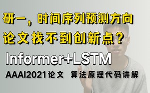 研一，时间序列预测方向论文找不到创新点？迪哥带读AAAI2021论文通俗讲解Informer+LSTM两大算法与源码，非常透彻了
