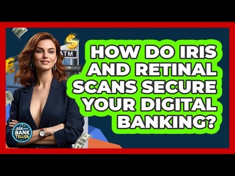 How Do Iris And Retinal Scans Secure Your Digital Banking? - Ask Your Bank Teller