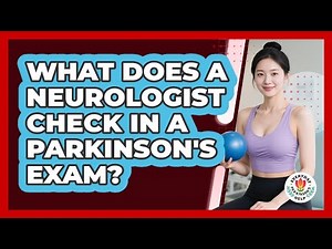 What Does a Neurologist Check in a Parkinson's Exam?