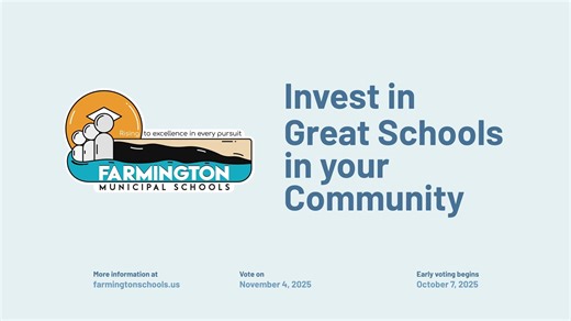 FMS will have a General Obligation Bond on the ballot this year. The GO Bond would fund important upgrades and essential safety improvements. It won't increase the FMS’ tax rate. Invest in great schools in your community. Remember to vote on November 4. Early voting begins October 7. More information at farmingtonschools.us/page/invest-in-farmington-municipal-schools | Farmington Municipal Schools