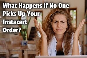 What Happens If No One Picks Up Your Instacart Order?