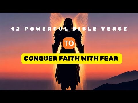 12 POWERFUL BIBLE VERSES TO CONQUER FEAR WITH FAITH