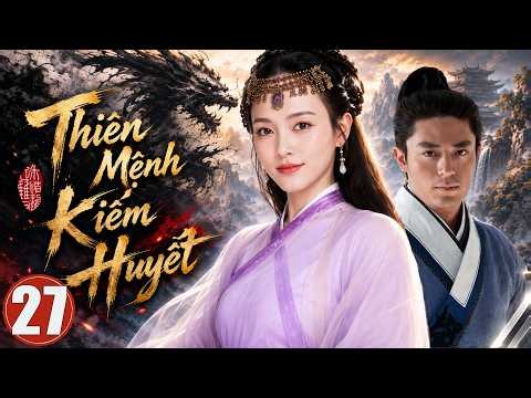Phim Mới | THIÊN MỆNH KIẾM HUYẾT - Tập 27 | Siêu Phẩm Phim Tiên Hiệp Trung Quốc 2026 | Lồng Tiếng