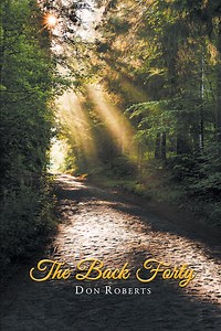 Don Roberts's New Book, "The Back Forty" is an Inspiring Story About a Young Man Who Has Grown Up on a Farm With His Three Siblings and Went to School in Arkansas.
