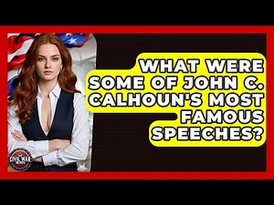 What Were Some Of John C. Calhoun's Most Famous Speeches? - The Civil War Nerds