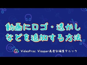 【VideoProc Vlogger高度な編集テニック】ビデオにロゴや透かしを付ける方法