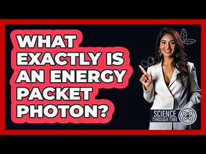 What Exactly Is an Energy Packet Photon?
