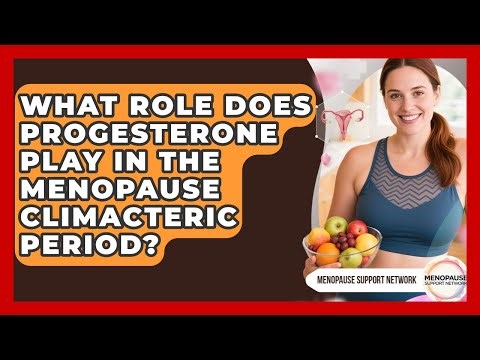 What Role Does Progesterone Play In The Menopause Climacteric Period? - Menopause Support Network