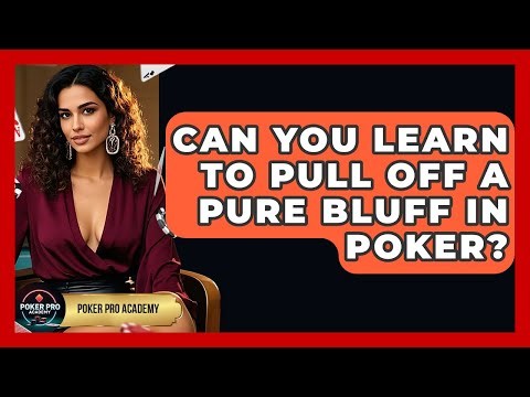Can You Learn To Pull Off A Pure Bluff In Poker? - Poker Pro Academy