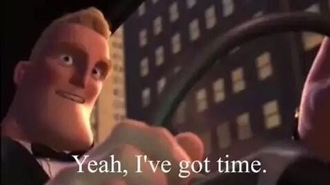 Yeah, I've Got Time | Know Your Meme