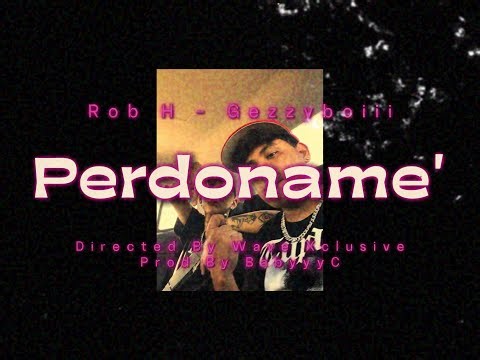 RobH,Gezzyboiii - Perdóname' (LyricVideo)