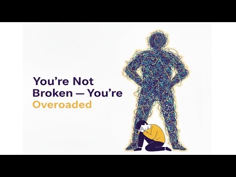 “You’re Not Broken — You’re Overloaded”