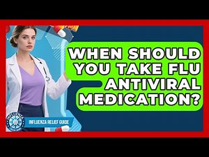 When Should You Take Flu Antiviral Medication? - Influenza Relief Guide