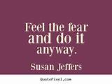 Feel The Fear And Do It Anyway Quotes Photos