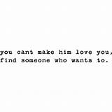 You Can T Make Someone Love You Quotes Images