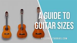 ultimate guide to guitar sizes electric acoustic more killer