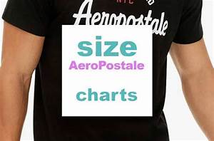 Aeropostale Size Chart Fitting Does Aeropostale Fit True To Size