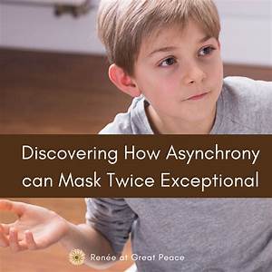 Asynchrony And The Twice Exceptional Child Renée At Great Peace