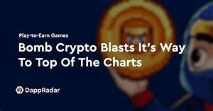 Play To Earn Bomb Crypto Blasts It S Way To Top Of The Charts