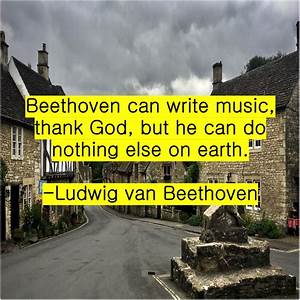 Ludwig Van Beethoven Beethoven Can Write Music Thank Http Bit Ly