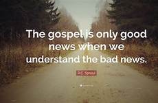good gospel bad only sproul understand when quotes quote featured