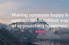 happy making someone antonio gala quote happiness perhaps humblest quotes approaching way quotefancy inspirational
