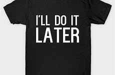 later do ll shirt teepublic chart front size