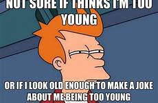 young old too being joke look quickmeme enough make own meme if memes funny caption add