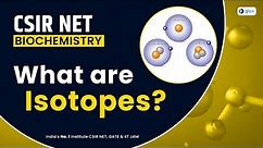 What are Isotopes? | Biochemistry CSIR NET Life Science | IFAS