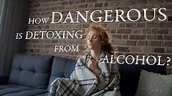 How Dangerous Is Detoxing From Alcohol