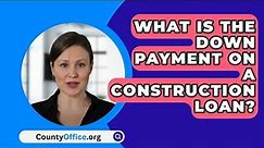 What Is The Down Payment On A Construction Loan? - CountyOffice.org