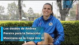 Los deseos de Andrea Pereira para la Selección Mexicana en la Copa Oro W