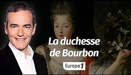 Au cœur de l'Histoire: La duchesse de Bourbon (Franck Ferrand)