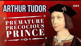 Arthur Tudor Prince Of Wales: His life and death