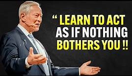 Learn To Act As If Nothing Bothers You - Brian Tracy Motivation