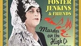 Florence Foster Jenkins & Friends - Murder On The High Cs - Original Recordings 1937-1951
